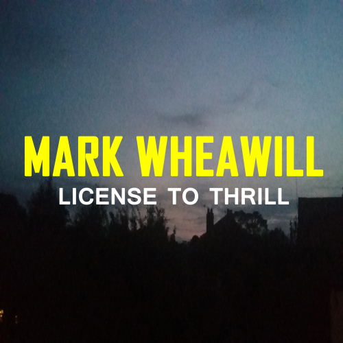 Mark Wheawill - License To Thrill