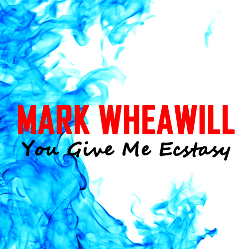 Mark Wheawill - You Give Me Ecstasy